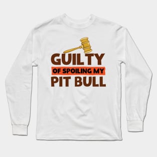 Pit Bull Lovers Guilty Of Spoiling My Pit Bull Funny Long Sleeve T-Shirt